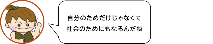 自分のためだけじゃなくて　社会のためにもなるんだね